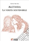 Aletheia. La verità sostenibile. Tra essere, tempo e metodo libro