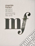 Maurizio Frullani. Artisti e dintorni. Portraying the arts. Catalogo della mostra (Gorizia, 11-22 marzo 2017). Ediz. italiana e inglese libro