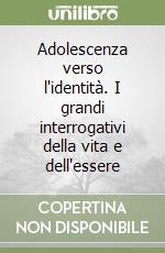 Adolescenza verso l'identità. I grandi interrogativi della vita e dell'essere