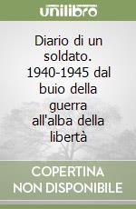 Diario di un soldato. 1940-1945 dal buio della guerra all'alba della libertà libro