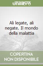 Ali legate, ali negate. Il mondo della malattia