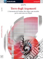 Terre degli argonauti. L'autonomia del Trentino Alto Adige come modello di convivenza tra i popoli. Ediz. italiana e inglese libro