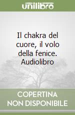 Il chakra del cuore, il volo della fenice. Audiolibro