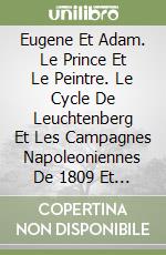 Eugene Et Adam. Le Prince Et Le Peintre. Le Cycle De Leuchtenberg Et Les Campagnes Napoleoniennes De 1809 Et De 1812 libro