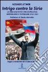 Intrigo contro la Siria. La Siria Baathista tra geopolitica, imperialismo e terrorismo 2011-2012 libro
