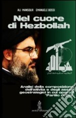 Nel cuore di Hezbollah. Analisi della composizione, dell'attività e degli assetti geostrategici in cui opera il «partito di Dio» libro