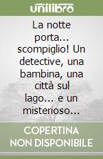 La notte porta... scompiglio! Un detective, una bambina, una città sul lago... e un misterioso intrigo! libro