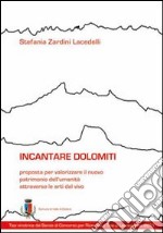 Incantare Dolomiti. Proposta per valorizzare il nuovo patrimonio dell'umanità attraverso le arti dal vivo libro