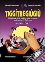 Tiggìtregiùgiù. Alti e bassi della politica e del costume nella satira del tg3 web libro