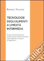 Tecnologie degli alimenti a umidità intermedia. Processi di concentrazione ed essiccazione, dimensionamento celle frigorifere e impianti di stagionatura libro