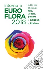 Intorno a Euroflora 2018. Tutto ciò che puoi fare, vedere, gustare a Genova e Riviera