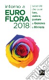 Intorno a Euroflora 2018. Tutto ciò che puoi fare, vedere, gustare a Genova e Riviera libro