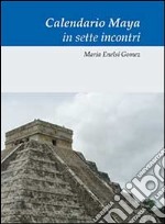 Calendario Maya in sette incontri