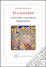 Te laudamus. Canti per la liturgia ambrosiana. Testo latino a fronte