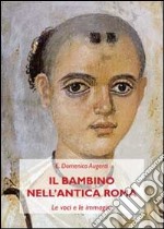 Il bambino nell'antica Roma. Le voci e le immagini libro