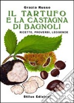 Il tartufo e la castagna di Bagnoli. Ricette, proverbi, leggende