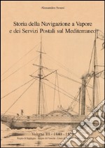 Storia della navigazione a vapore e dei servizi postali sul Mediterraneo. Vol. 3: 1840-1850. Regno di Sardegna, Regno di Francia, linea di Spagna, linee inglesi