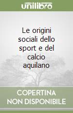 Le origini sociali dello sport e del calcio aquilano