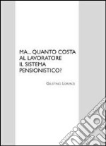 Ma... quanto costa al lavoratore il sistema pensionistico? libro