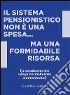 Il sistema pensionistico non è una spesa...ma una formidabile risorsa (a condizione che venga normalmente amministrato) libro