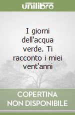 I giorni dell'acqua verde. Ti racconto i miei vent'anni libro