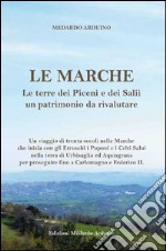 Le Marche. Le terre dei piceni e dei salii un patrimonio da rivalutare libro