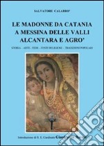 Le madonne da Catania a Messina delle valli Alcantara e Agrò. Storia, arter, fede, feste religiose, tradizioni popolari