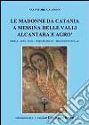 Le madonne da Catania a Messina delle valli Alcantara e Agrò. Storia, arter, fede, feste religiose, tradizioni popolari libro