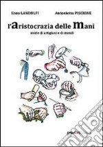 L'aristocrazia delle mani. Storie di artigiani e di mondi libro