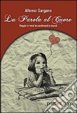 La parole al cuore. Viaggio in versi tra sentimenti e ricordi libro