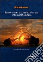 Sempre in tema di consenso informato. Una possibile soluzione per medici, odontoiatri, avvocati libro