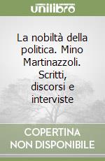 La nobiltà della politica. Mino Martinazzoli. Scritti, discorsi e interviste