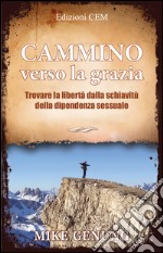 Cammino verso la grazia. Trovare la libertà dalla schiavitù della dipiendenza sessuale libro