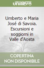 Umberto e Maria José di Savoia. Escursioni e soggiorni in Valle d'Aosta libro