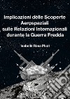 Implicazioni delle scoperte aerospaziali sulle relazioni internazionali durante la Guerra Fredda libro