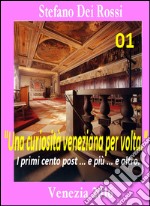 Una curiosità veneziana per volta. I primi cento post... e più... e altro. Vol. 1 libro