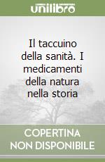 Il taccuino della sanità. I medicamenti della natura nella storia