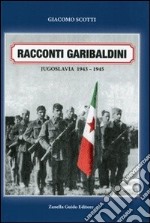 Racconti garibaldini. Jugoslava 1943-1945