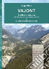 Vajont. Quello che conosco perché allora ero un addetto ai lavori e quello raccontato da altri libro