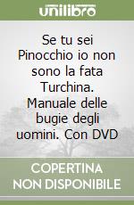 Se tu sei Pinocchio io non sono la fata Turchina. Manuale delle bugie degli uomini. Con DVD