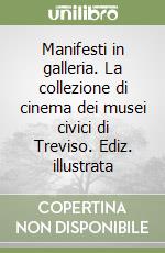 Manifesti in galleria. La collezione di cinema dei musei civici di Treviso. Ediz. illustrata libro