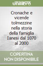 Cronache e vicende tolmezzine nella storia della famiglia Ianesi dal 1070 al 2000 libro