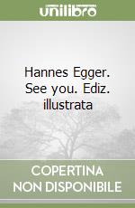 Hannes Egger. See you. Ediz. illustrata