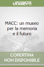 MACC: un museo per la memoria e il futuro