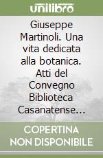 Giuseppe Martinoli. Una vita dedicata alla botanica. Atti del Convegno Biblioteca Casanatense (25 novembre 2011)