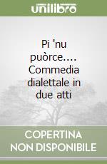 Pi 'nu puòrce.... Commedia dialettale in due atti libro