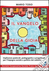 Il vangelo della gioia. Implicanze pastorali, pedagogiche e progettuali per l'impegno sociale e politico dei cattolici libro