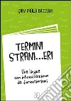 Termini strani... eri. Una lingua con intossicazioni da forestierismi libro di Bazzoni G. Paolo