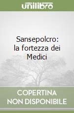 Sansepolcro: la fortezza dei Medici libro