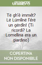 Të gh'è immét? Lë Lümlìnë l'érë un gërdìn! (Ti ricordi? La Lomellina era un giardino)